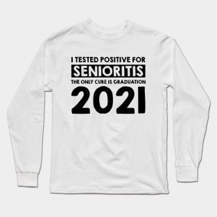 I Tested Positive for Senioritis The Only Cure Is Graduation 2021 Long Sleeve T-Shirt
